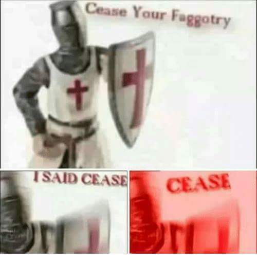 cease your faggotry - Cease Your Faggotry Tsaid Cease Cease