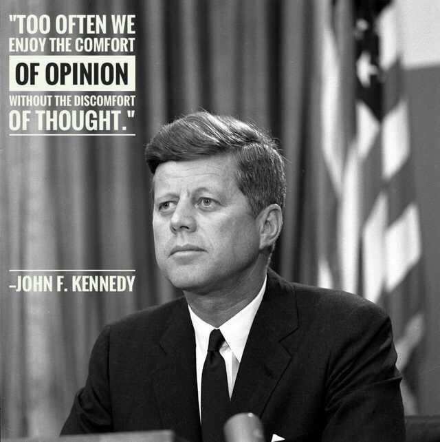 jfk too often we enjoy - "Too Often We Enjoy The Comfort Of Opinion Without The Discomfort Of Thought." John F. Kennedy