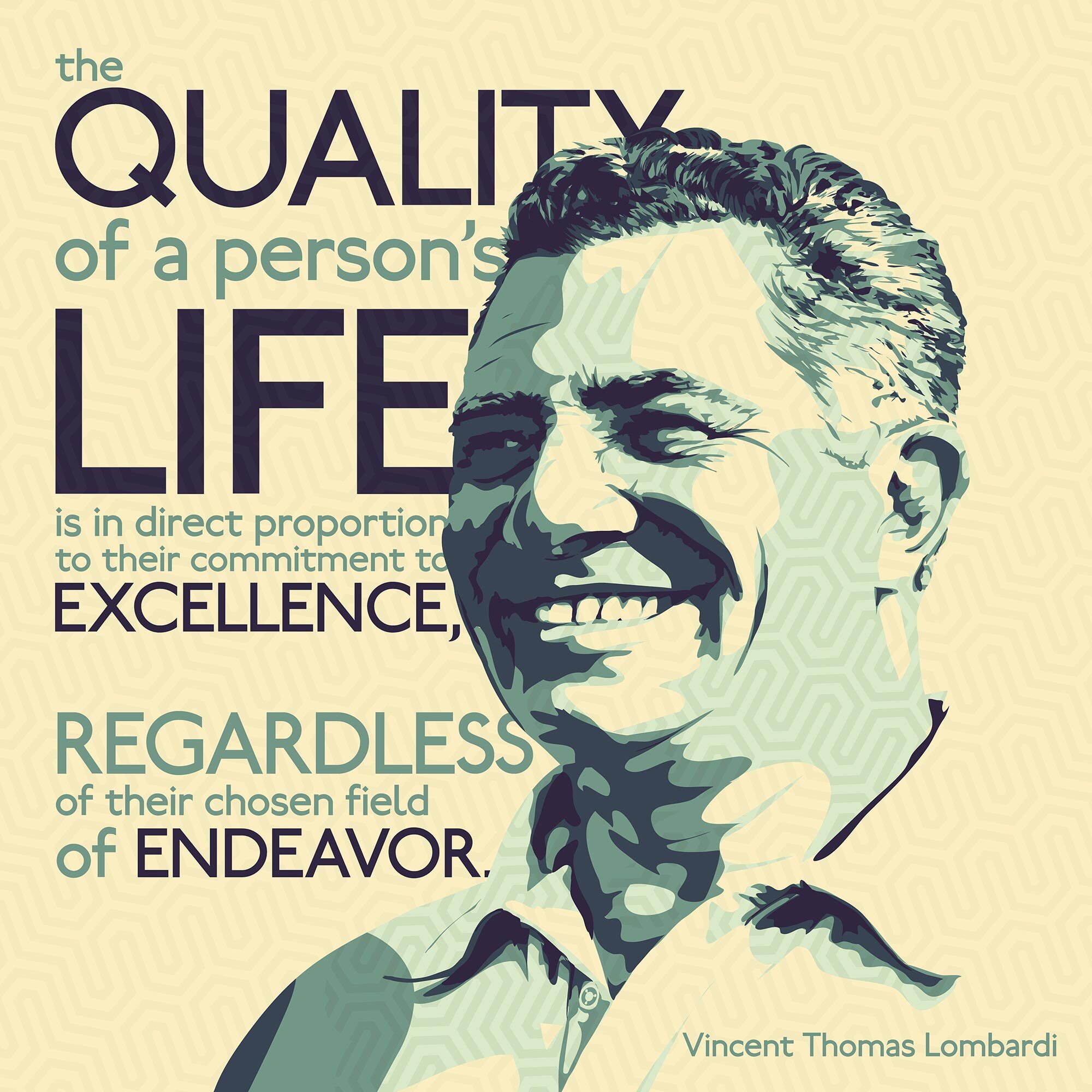 poster - the of a person's Quality Life 6 is in direct proportion to their commitment to Excellence Regardless of Endeavor of their chosen field Vincent Thomas Lombardi