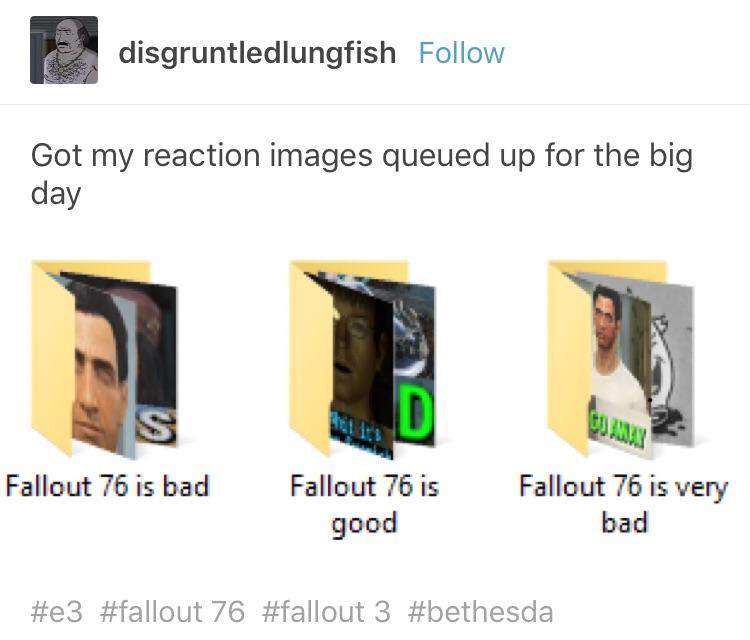 disgruntledlungfish Got my reaction images queued up for the big day May Fallout 76 is bad Fallout 76 is good Fallout 76 is very bad 76 3