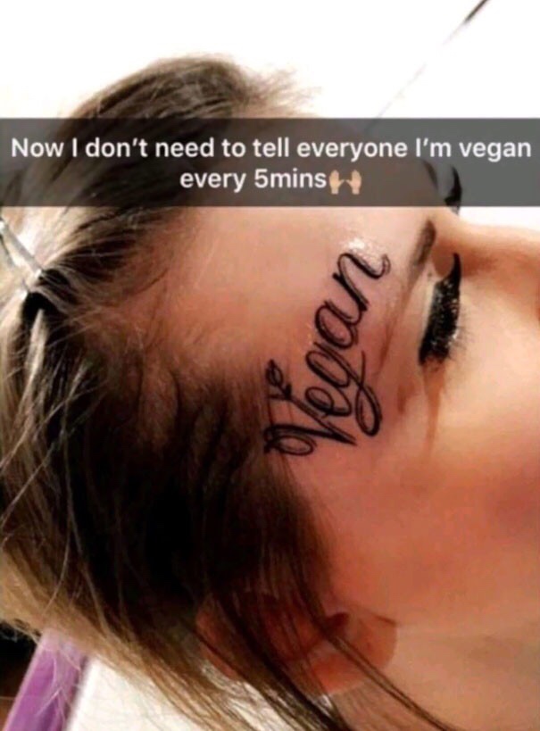 vegan tattoo meme - Now I don't need to tell everyone I'm vegan every 5mins Vegan