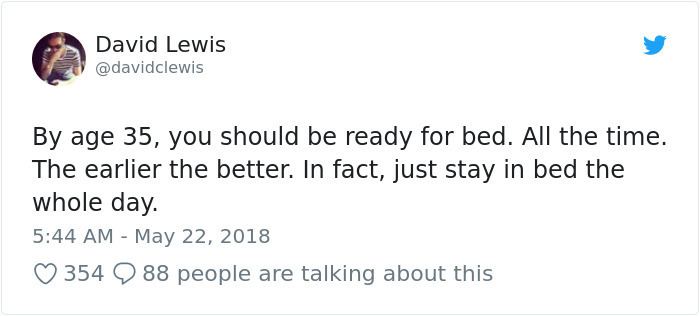 celebrity twitter quotes - David Lewis By age 35, you should be ready for bed. All the time. The earlier the better. In fact, just stay in bed the whole day. 354