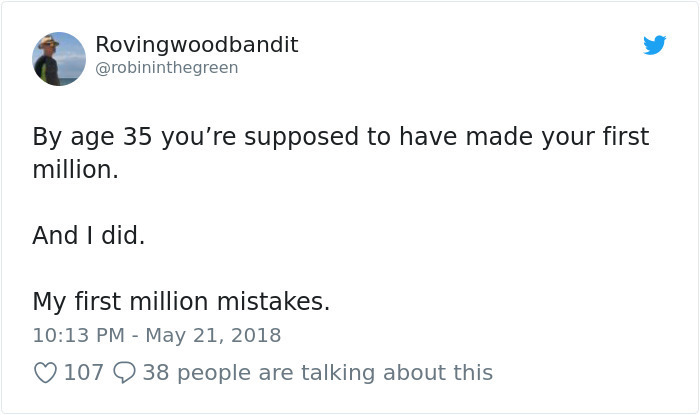 therapist tweets - Rovingwoodbandit By age 35 you're supposed to have made your first million. And I did. My first million mistakes. 107 9