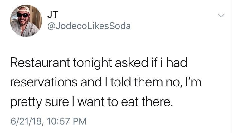 year was shit - Soda Restaurant tonight asked if i had reservations and I told them no, I'm pretty sure I want to eat there. 62118,