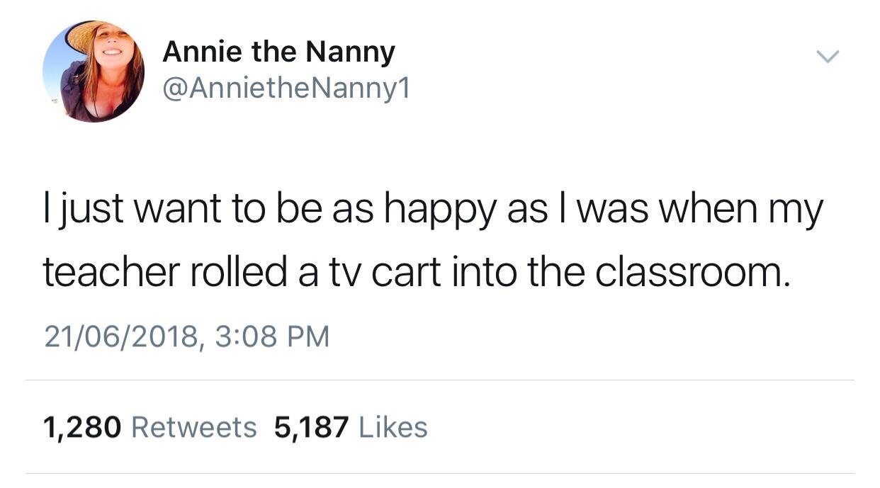 Annie the Nanny Nanny1 I just want to be as happy as I was when my teacher rolled a tv cart into the classroom. 21062018, 1,280 5,187