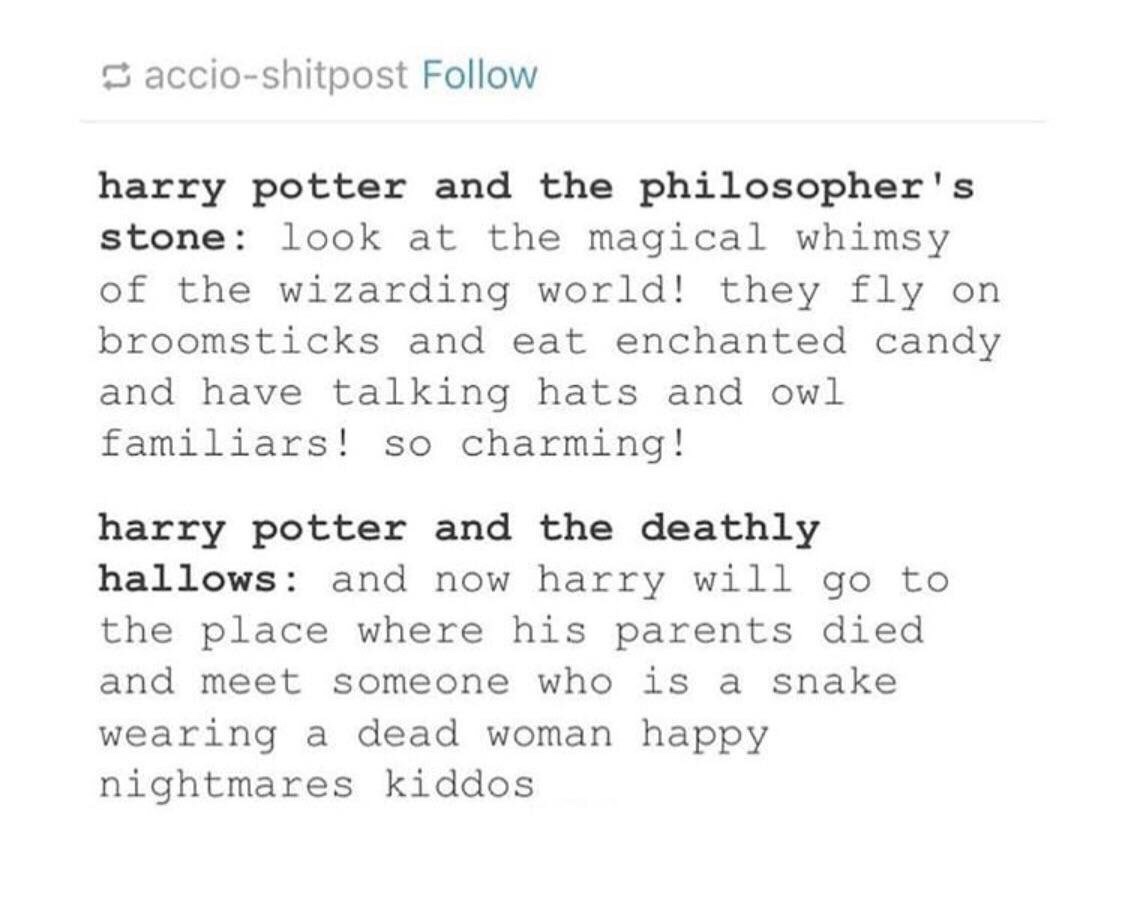 harry potter sad - accioshitpost harry potter and the philosopher's stone look at the magical whimsy of the wizarding world! they fly on broomsticks and eat enchanted candy and have talking hats and owl familiars! so charming! harry potter and the deathly