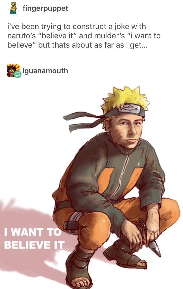 iguanamouth i want to believe - fingerpuppet i've been trying to construct a joke with naruto's "believe it" and mulder's "i want to believe" but thats about as far as i get... iguanamouth I Want To Believe It
