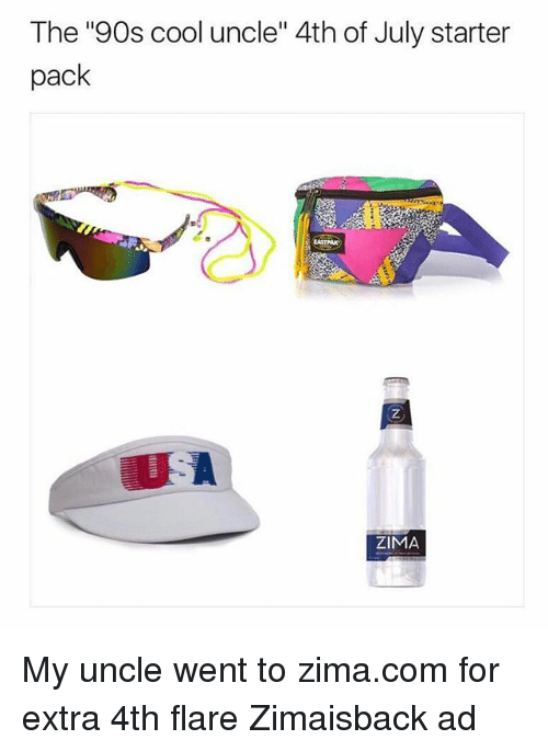 4th of july starter pack - The "90s cool uncle" 4th of July starter pack Zima My uncle went to zima.com for extra 4th flare Zimaisback ad