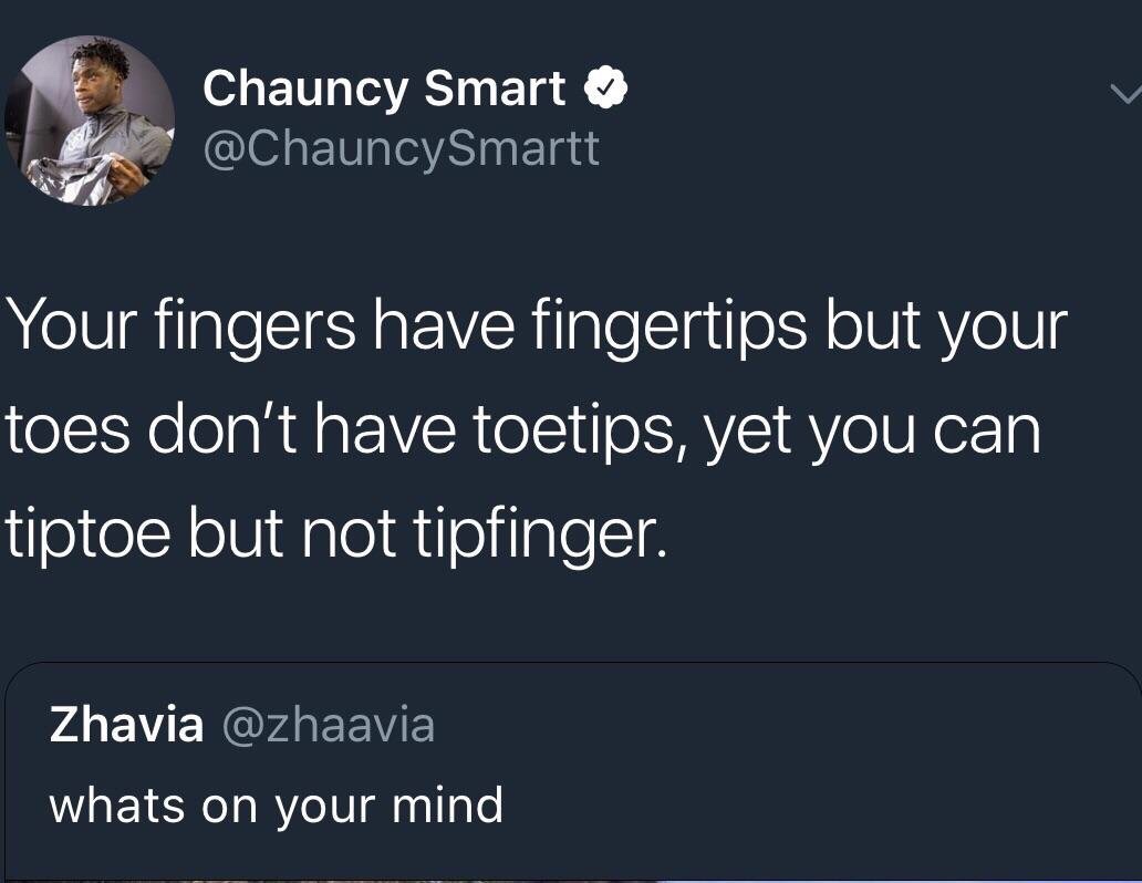 tweet - post malone quotes - Chauncy Smart Your fingers have fingertips but your toes don't have toetips, yet you can tiptoe but not tipfinger. Zhavia whats on your mind
