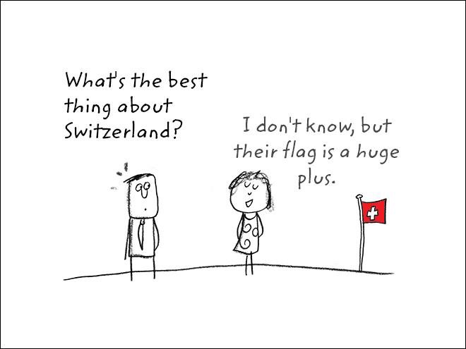 dad jokes -saturday dad jokes - What's the best thing about Switzerland? I don't know, but their flag is a huge porn plus.