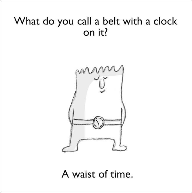 dad jokes -do you call a belt - What do you call a belt with a clock on it? A waist of time.