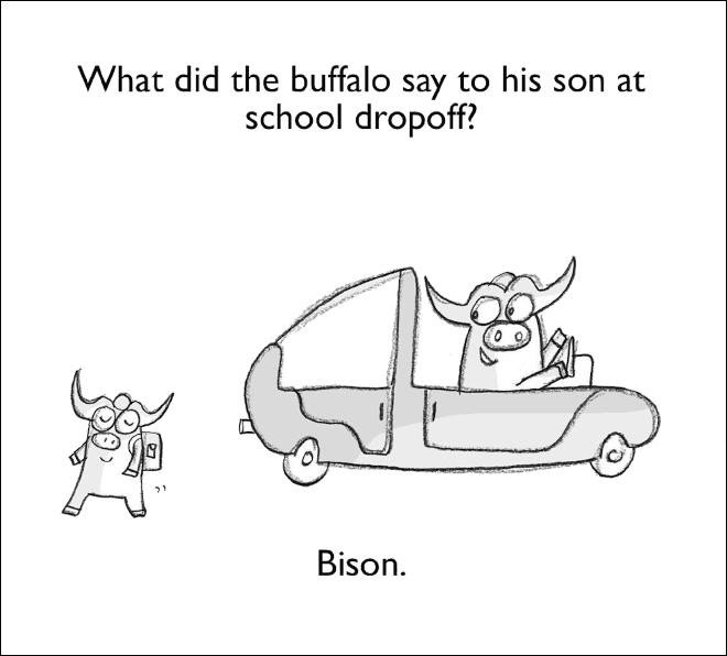 dad jokes -funny book puns - What did the buffalo say to his son at school dropoff? Jook Bison.