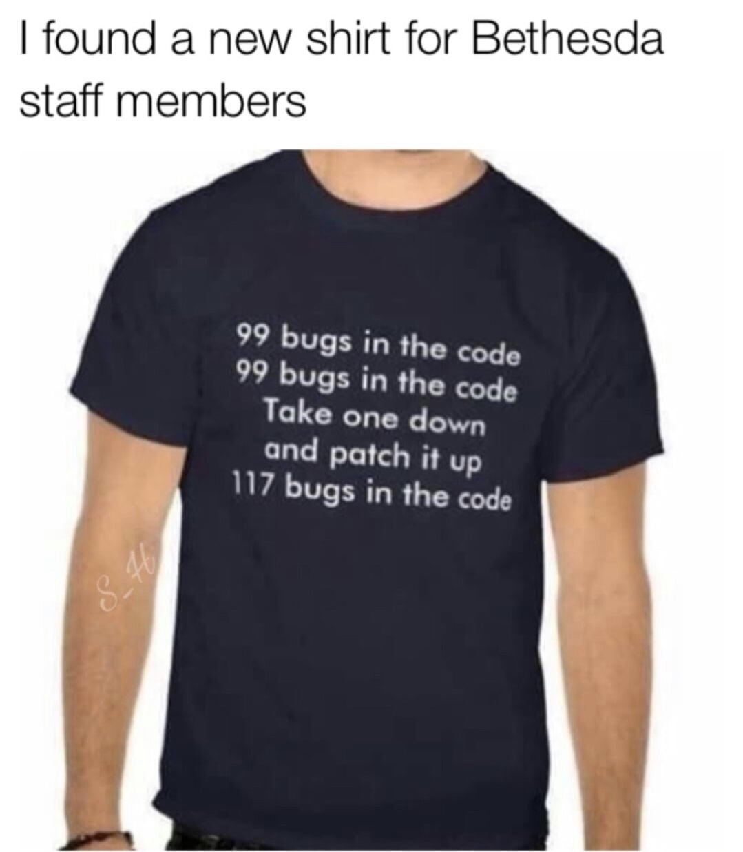 code fuck - I found a new shirt for Bethesda staff members 99 bugs in the code 99 bugs in the code Take one down and patch it up 117 bugs in the code