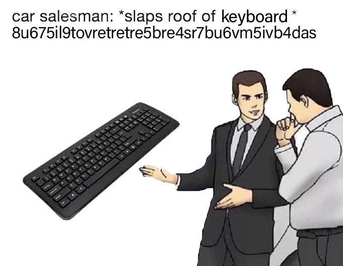 car salesman meme keyboard - car salesman slaps roof of keyboard 84675i|9tovretretre5bre4sr7buvm5ivb4das