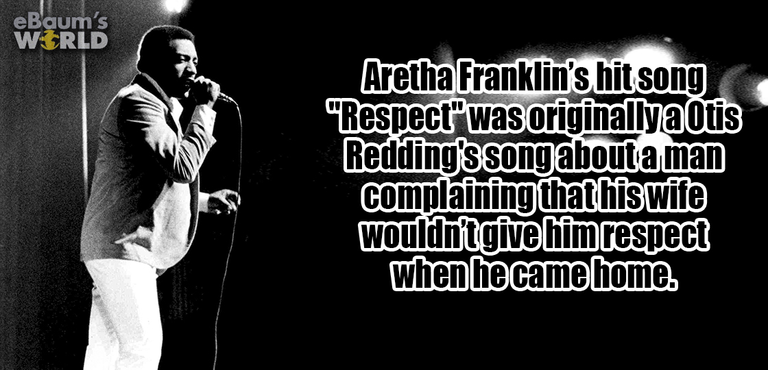 monochrome - eBaum's World Aretha Franklin's hit song "Respect" was originallya Otis Redding's song about a man complaining thathis wife wouldn't give him respect when he came home