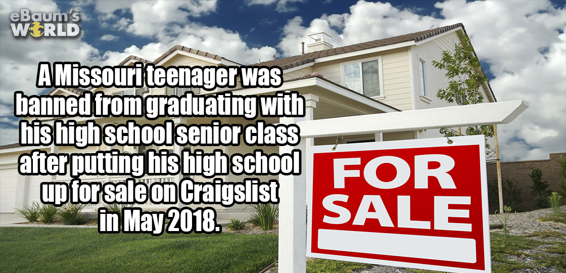 house - eBaum's Wirld A Missouri teenager was banned from graduating with his high school senior class after putting his high school up for sale on Craigslist in . Fo R Sale