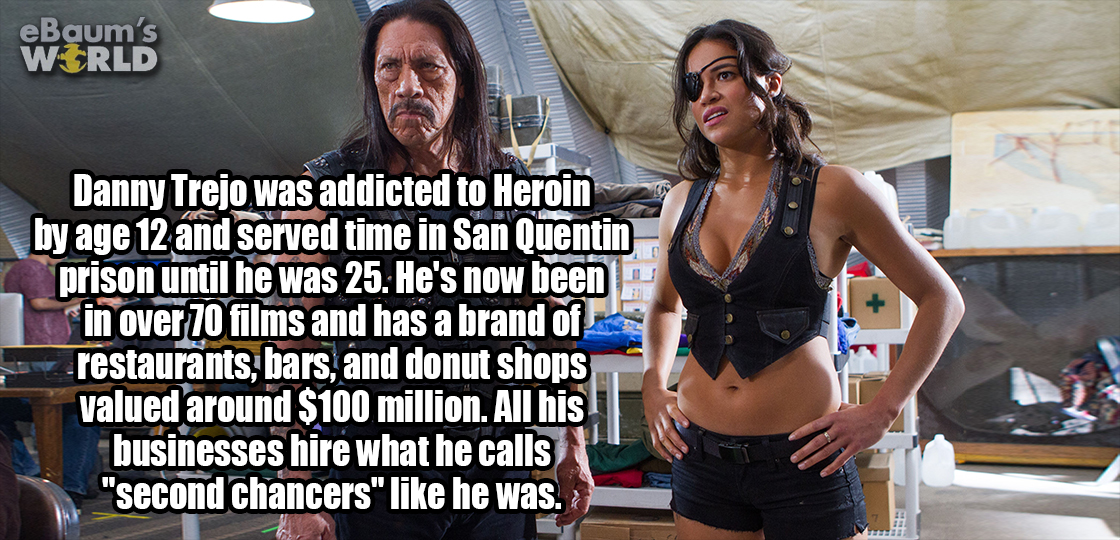 michelle rodriguez machete kills - eBaum's World Danny Trejo was addicted to Heroin by age 12 and served time in San Quentin prison until he was 25. He's now been in over 70 films and has a brand of restaurants, bars, and donut shops valued around $100 mi