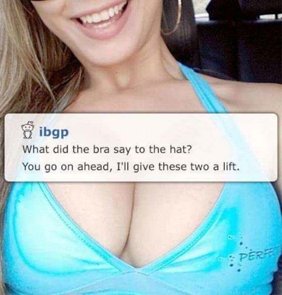 dad jokes - Pun - ibgp What did the bra say to the hat? You go on ahead, I'll give these two a lift. Pers