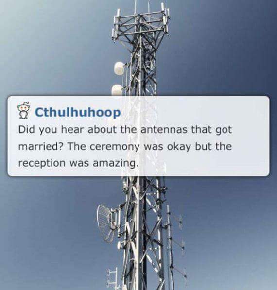 dad jokes - antenna joke - Cthulhuhoop Did you hear about the antennas that got married? The ceremony was okay but the reception was amazing.