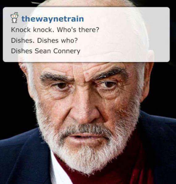 dad jokes - sean connery - thewaynetrain Knock knock. Who's there? Dishes. Dishes who? Dishes Sean Connery