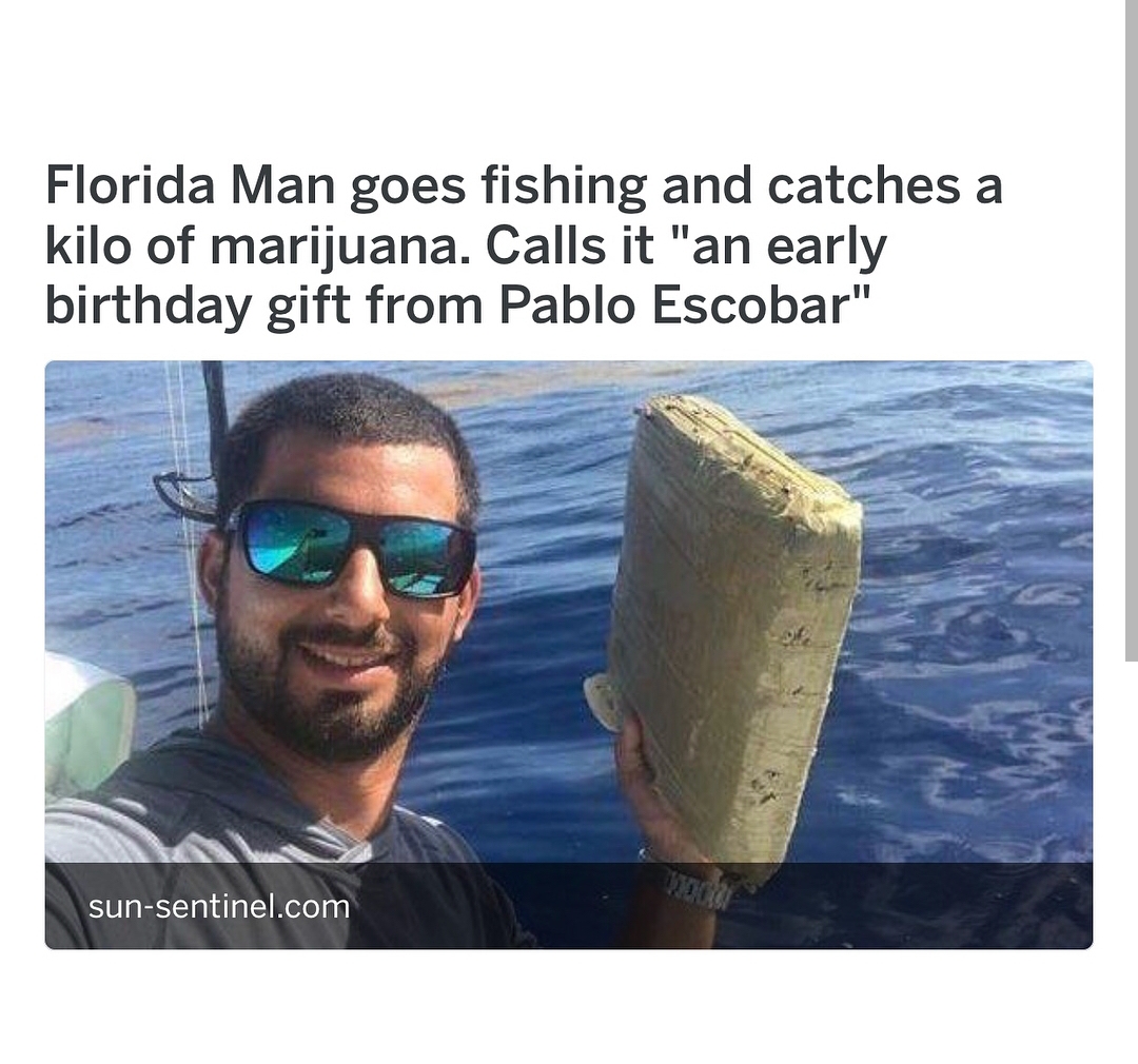 pound of weed - Florida Man goes fishing and catches a kilo of marijuana. Calls it "an early birthday gift from Pablo Escobar" sunsentinel.com