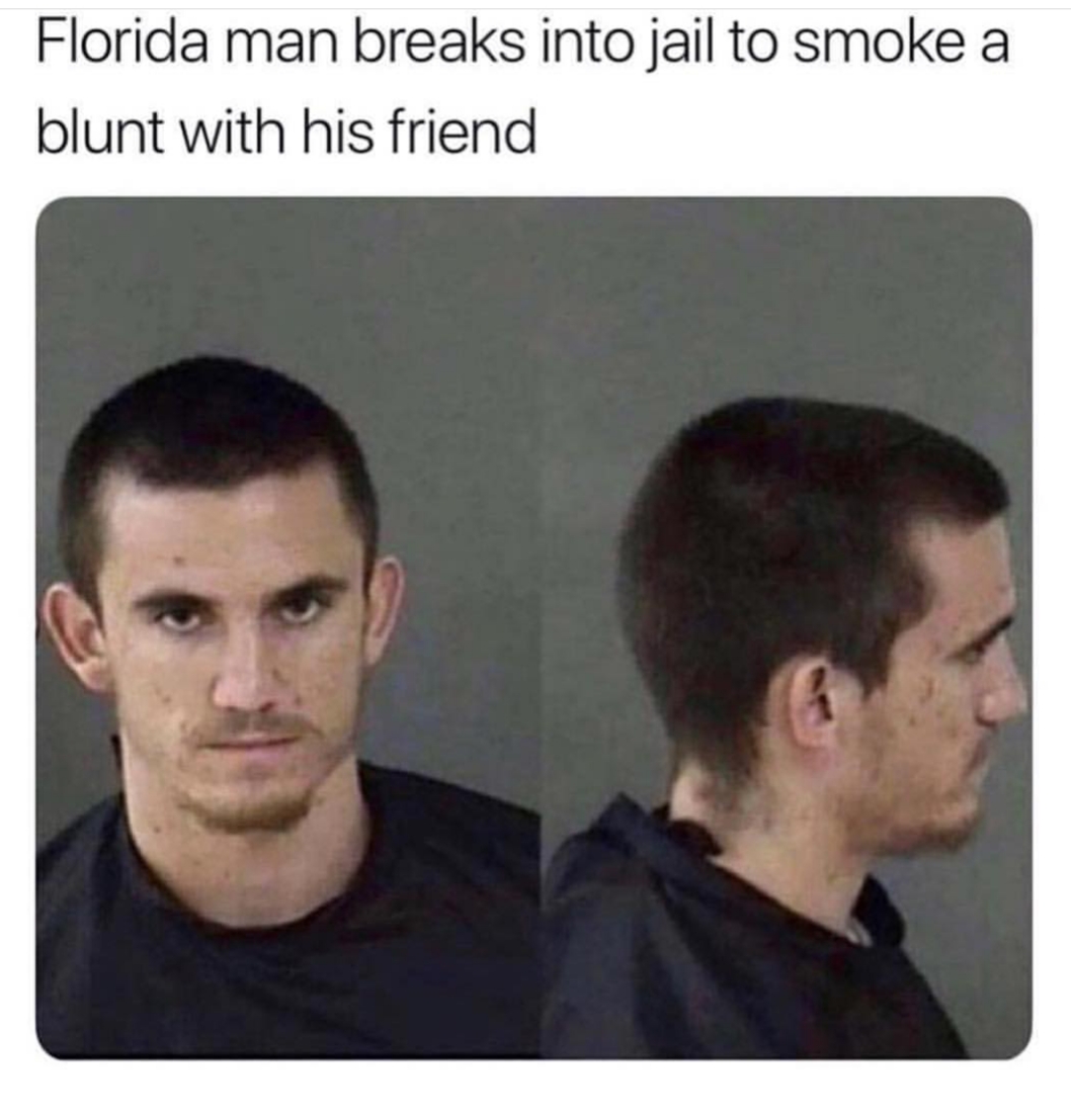 florida man breaks into jail - Florida man breaks into jail to smoke a blunt with his friend