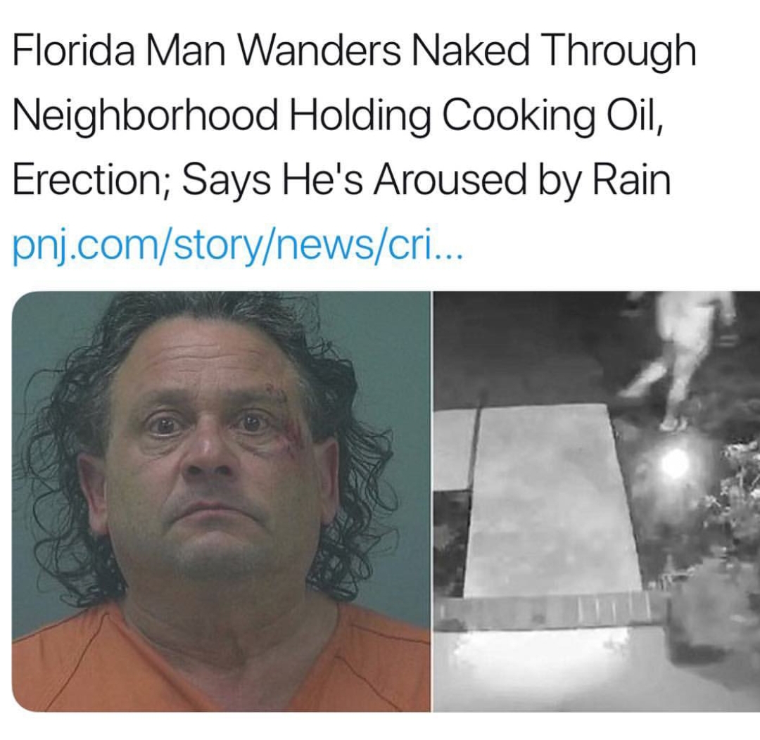 florida man may 20 - Florida Man Wanders Naked Through Neighborhood Holding Cooking Oil, Erection; Says He's Aroused by Rain pnj.comstorynewscri...