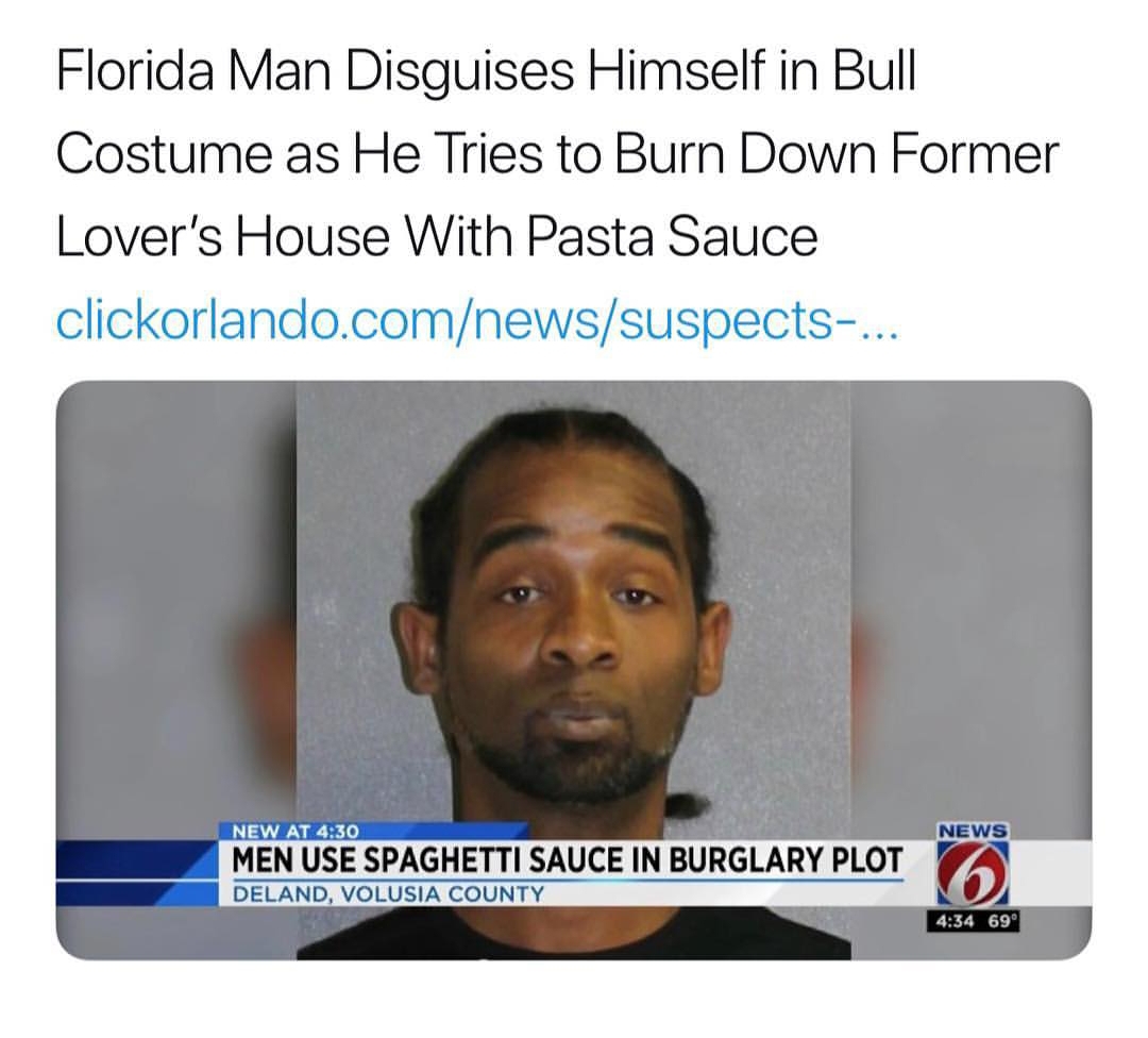 florida man meme - Florida Man Disguises Himself in Bull Costume as He Tries to Burn Down Former Lover's House With Pasta Sauce clickorlando.comnewssuspects... News New At Men Use Spaghetti Sauce In Burglary Plot Deland, Volusia County 69