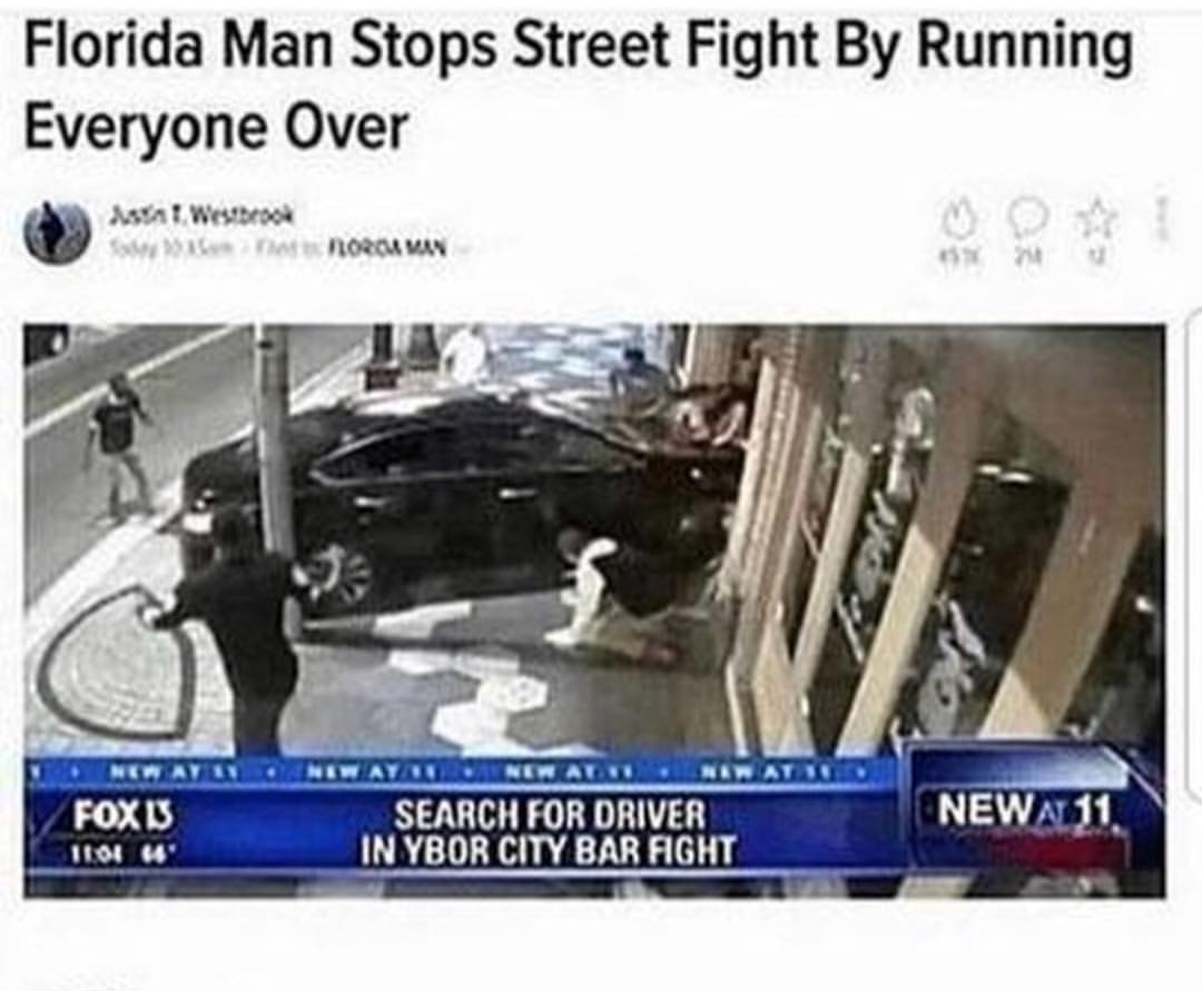 florida man stops street fight by running everyone over - Florida Man Stops Street Fight By Running Everyone Over Astat Wessbeck na nORCA Man Nerate Nelayan Brunewaltonowa Fox 1101 6 Search For Driver In Ybor City Bar Fight Newa 11.