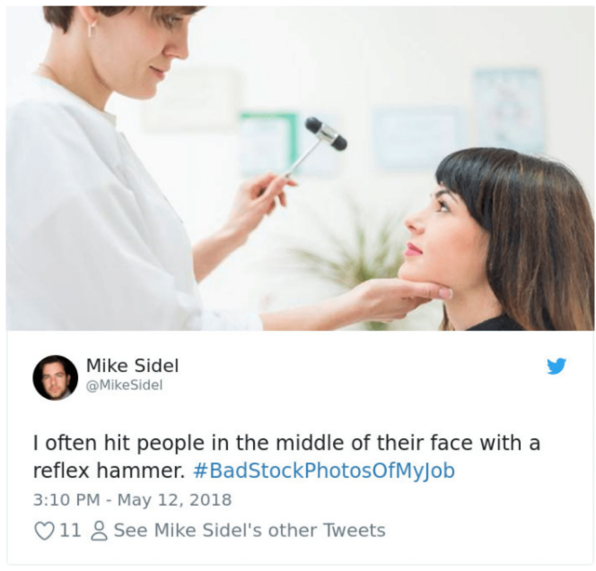 bad stock photos of my job - Mike Sidel Sidel I often hit people in the middle of their face with a reflex hammer. 11 8 See Mike Sidel's other Tweets