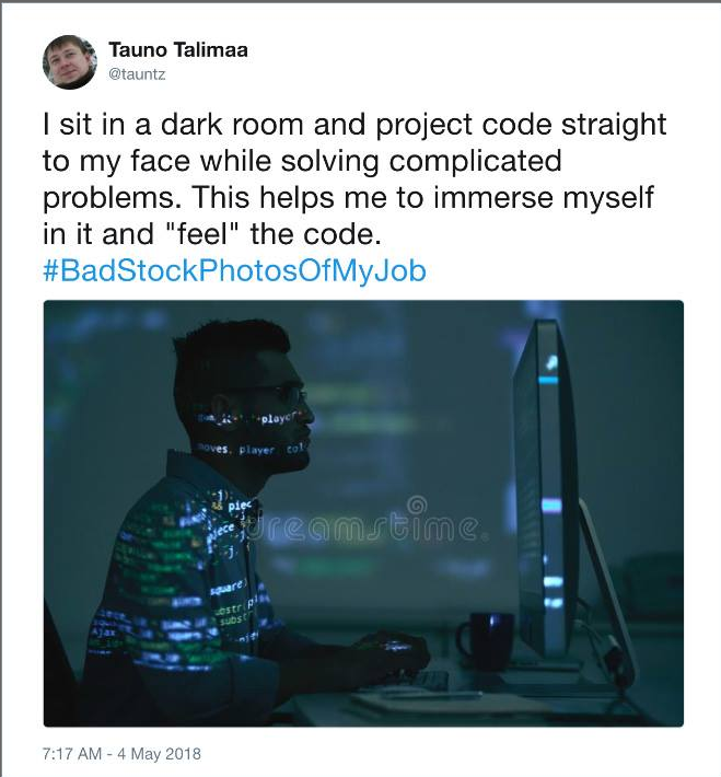 bad stock photo of my job - Tauno Talimaa I sit in a dark room and project code straight to my face while solving complicated problems. This helps me to immerse myself in it and "feel" the code. col stime. sure strpis ws