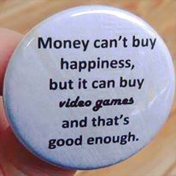 label - Money can't buy happiness, but it can buy video games and that's good enough.