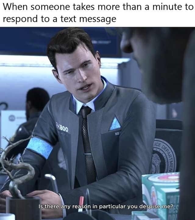 i m the android sent by cyberlife meme - When someone takes more than a minute to respond to a text message 1800 Nen Is there any reason in particular you despise me?