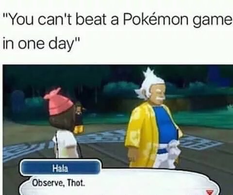 bless the rains meme - "You can't beat a Pokmon game in one day" Hala Observe, Thot.