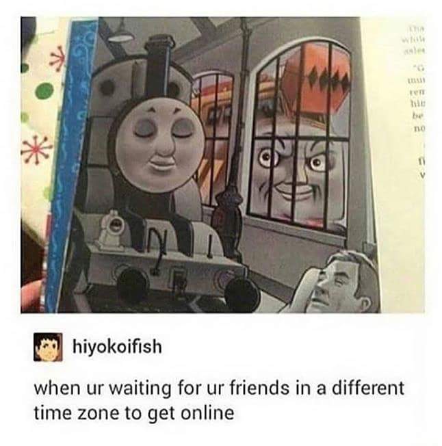 thomas the tank engine meme - hiyokoifish when ur waiting for ur friends in a different time zone to get online