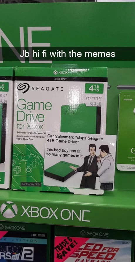 xbox 360 - Jb hi fi with the memes Xbox V2 Xbox One Eagate 418 37277 69.00 Seagate Game Drive for Xbox 223 937277 $269.00 Addon storage for your Xi Solution de stockage pour Car Salesman "slaps Seagate votre Xbox One 4TB Game Drive this bad boy can fit so