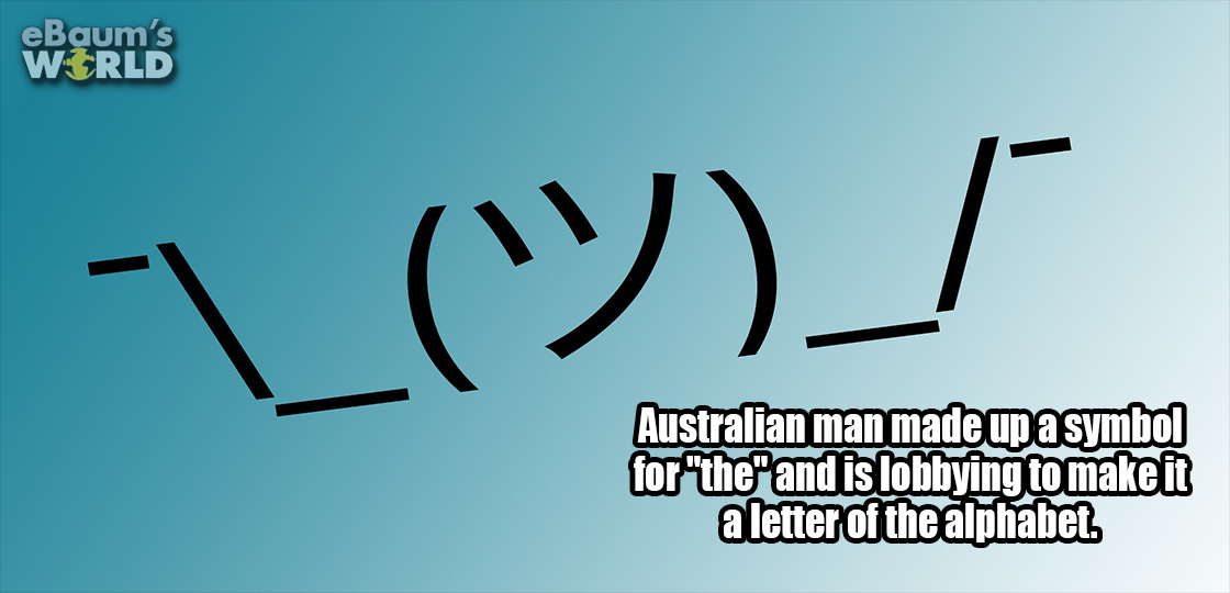 sky - eBaum's World | \__ Australian man made up a symbol for "the" and is lobbying to make it a letter of the alphabet.