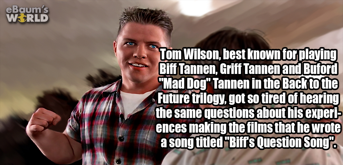 photo caption - eBaum's World Tom Wilson, best known for playing Biff Tannen, Griff Tannen and Buford "Mad Dog" Tannen in the Back to the Future trilogy, got so tired of hearing the same questions about his experi ences making the films that he wrote a so