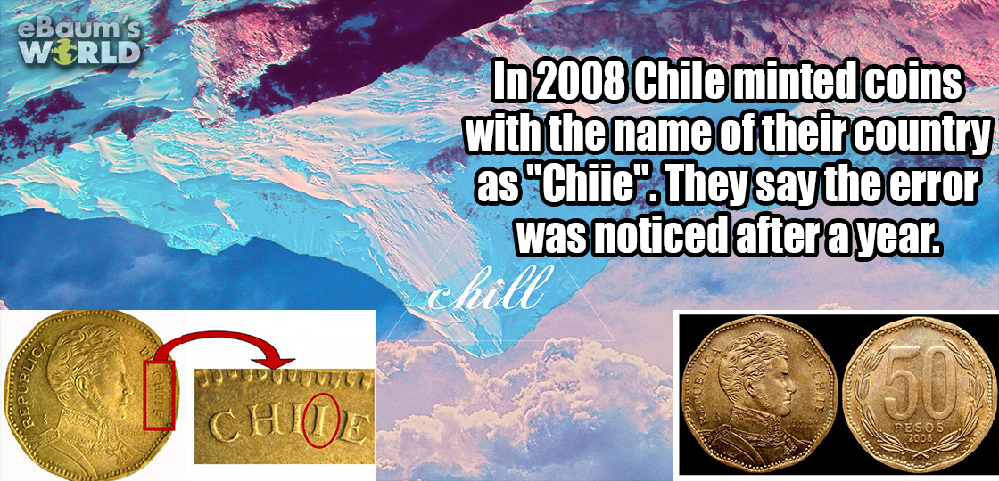 earth - eBaum's World In 2008 Chile minted coins with the name of their country as Chile. They say the error was noticed after a year. ch Ch Choe
