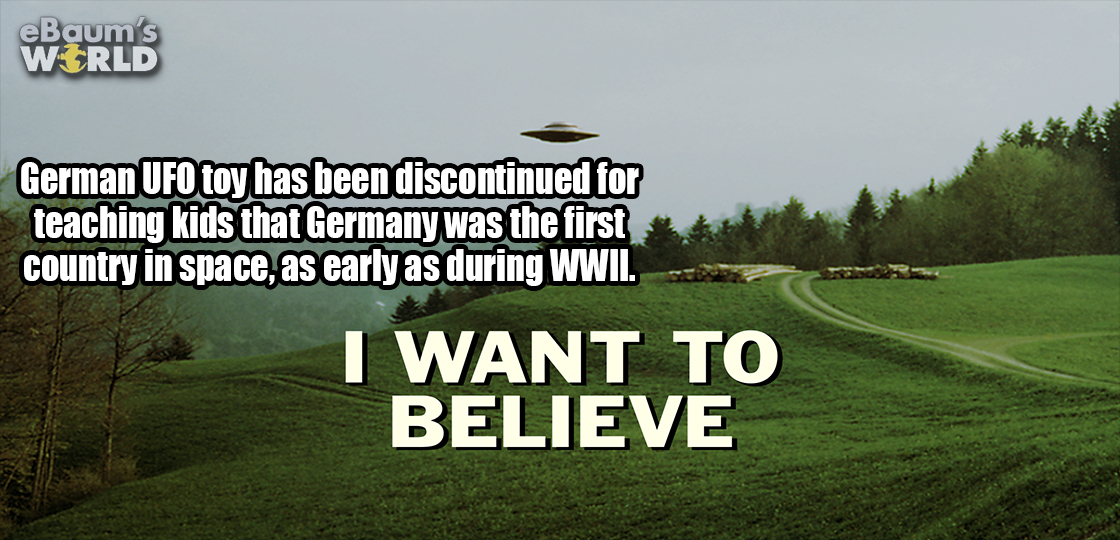 billy meier - eBaum's Wrld German Ufo toy has been discontinued for teaching kids that Germany was the first country in space, as early as during Wwii I Want To Believe