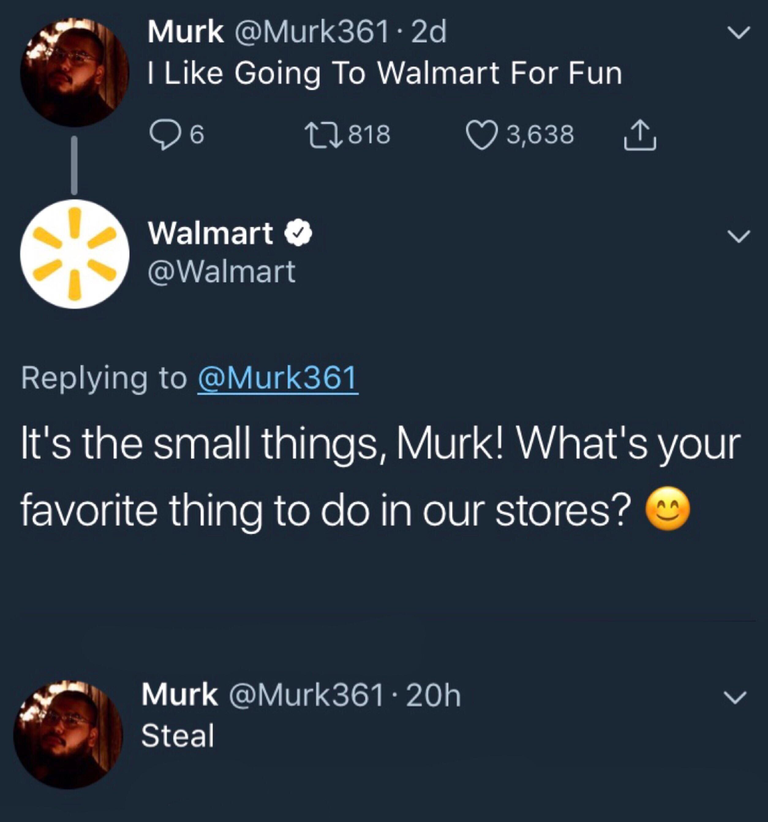 screenshot - Murk . 2d I Going To Walmart For Fun 9 6 12 818 3,638 1 Walmart It's the small things, Murk! What's your favorite thing to do in our stores? Murk 20h Steal