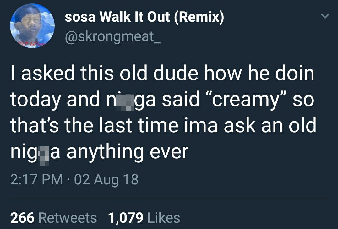 atmosphere - sosa Walk It Out Remix I asked this old dude how he doin today and ni ga said creamy so that's the last time ima ask an old nig ia anything ever 02 Aug 18 266 1,079