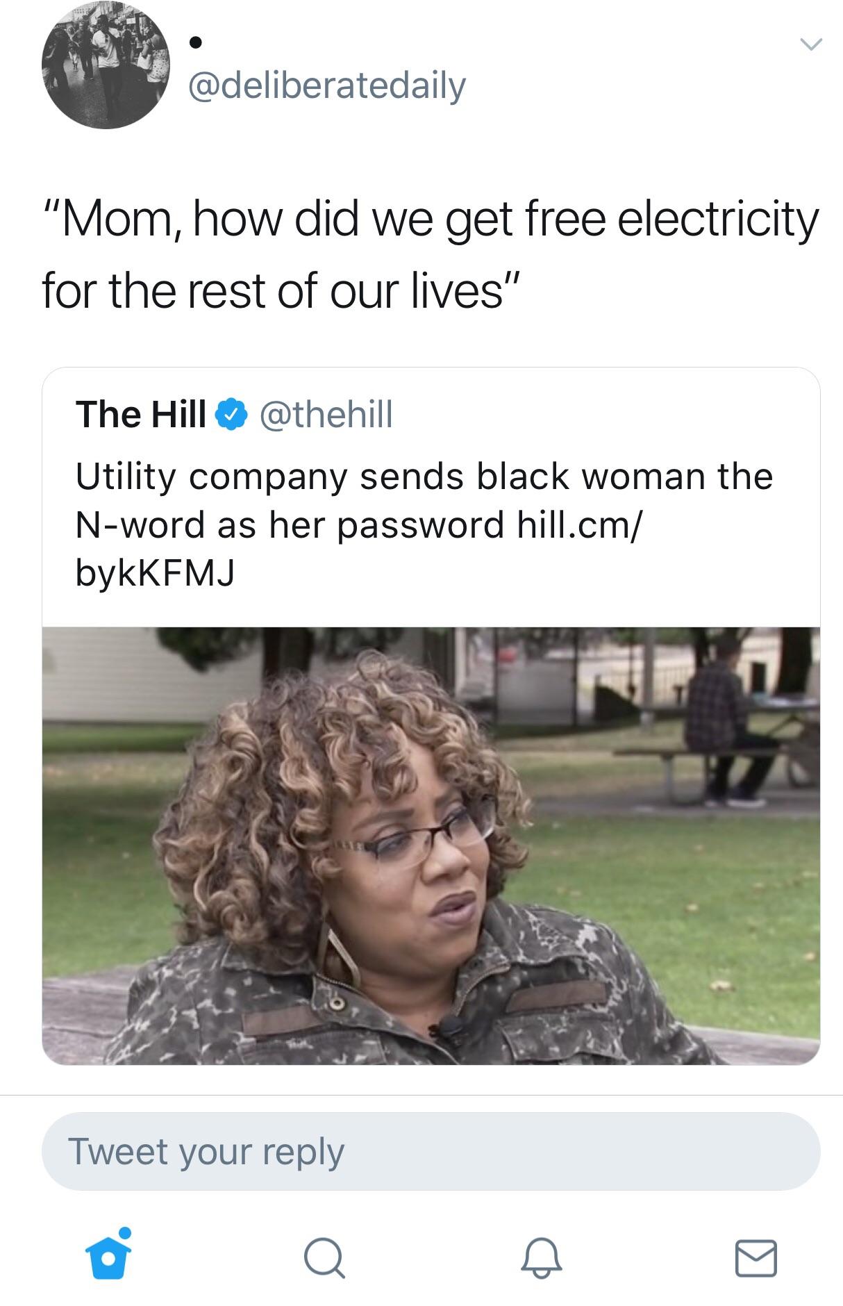 photo caption - "Mom, how did we get free electricity for the rest of our lives" The Hill Utility company sends black woman the Nword as her password hill.cm bykKFMJ Tweet your