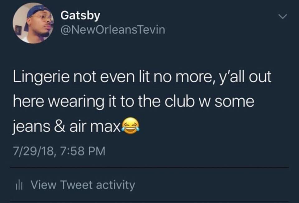 atmosphere - Gatsby Lingerie not even lit no more, y'all out here wearing it to the club w some jeans & air max 72918, ili View Tweet activity