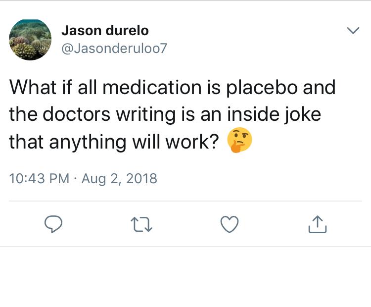 angle - Jason durelo What if all medication is placebo and the doctors writing is an inside joke that anything will work?
