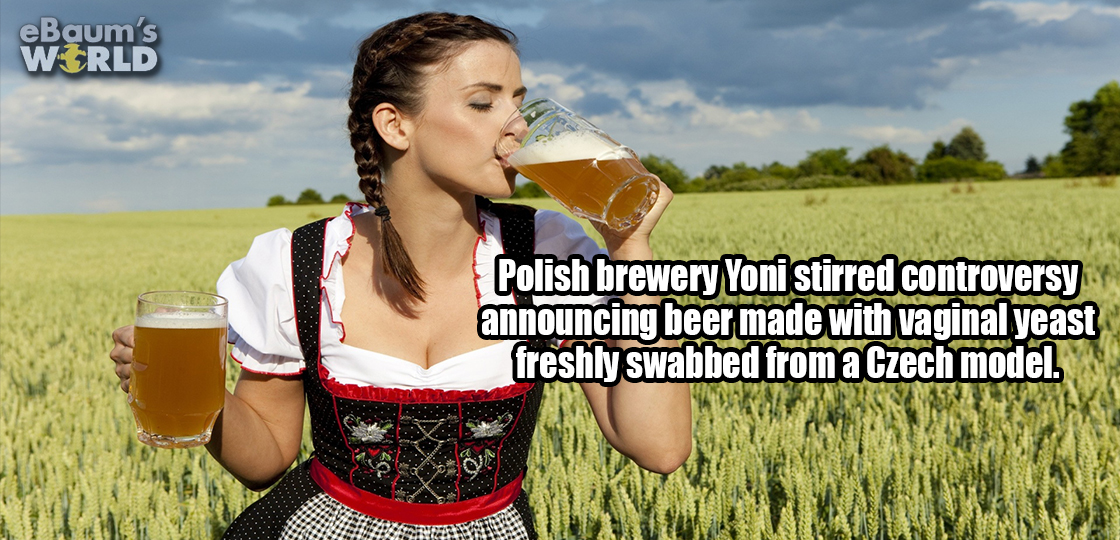 german girl drinking beer - eBaum's World Polish brewery Yoni stirred controversy announcing beer made with vaginal yeast freshly swabbed from a Czech model.