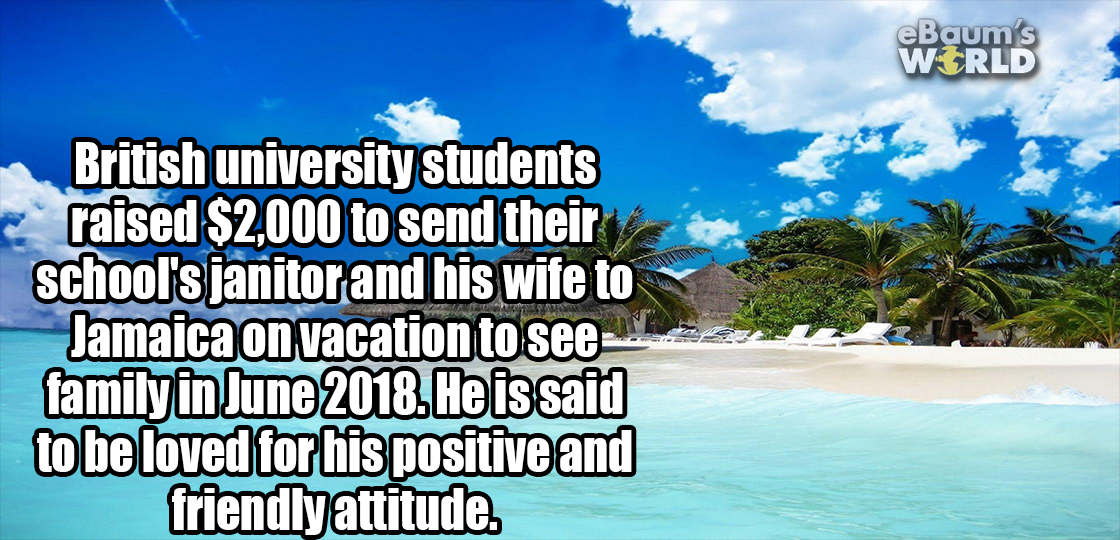 sorry it took so long - eBaum's World British university students raised $2,000 to send their school's janitor and his wife to Jamaica on vacation to see family in . He is said to be loved for his positive and friendly attitude.