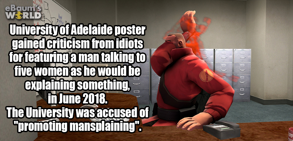 sorry it took so long - eBaum's World University of Adelaide poster gained criticism from idiots for featuring a man talking to five women as he would be explaining something, in . The University was accused of "promoting mansplaining".