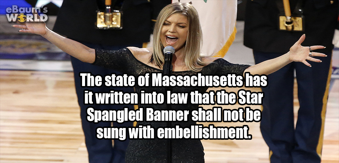 fergie national - eBaums World The state of Massachusetts has it written into law that the Star Spangled Banner shall not be sung with embellishment.