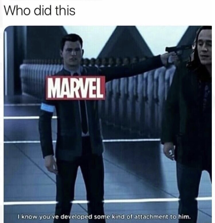 marvel meme - Who did this Marvel I know you've developed some kind of attachment to him.